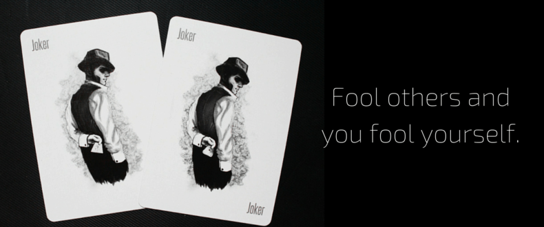 Fool others and you fool yourself.